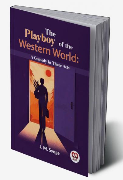 The Playboy Of The Western World: A Comedy In Three Acts
