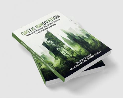 GREEN INNOVATION: HOW ENTREPRENEURS ARE LEADING THE WAY TO A SUSTAINABLE FUTURE