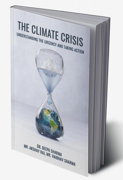 THE CLIMATE CRISIS: UNDERSTANDING THE URGENCY AND TAKING ACTION