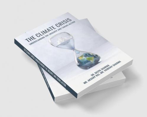 THE CLIMATE CRISIS: UNDERSTANDING THE URGENCY AND TAKING ACTION