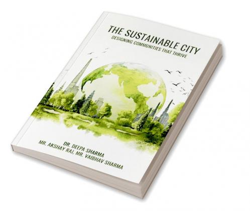 THE SUSTAINABLE CITY: DESIGNING COMMUNITIES THAT THRIVE
