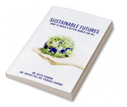SUSTAINABLE FUTURES: HOW TO BUILD A BETTER WORLD FOR ALL