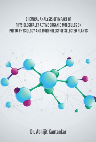 CHEMICAL ANALYSIS OF IMPACT OF PHYSIOLOGICALLY ACTIVE ORGANIC MOLECULES ON PHYTO-PHYSIOLOGY AND MORPHOLOGY OF SELECTED PLANTS