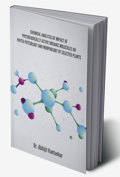 CHEMICAL ANALYSIS OF IMPACT OF PHYSIOLOGICALLY ACTIVE ORGANIC MOLECULES ON PHYTO-PHYSIOLOGY AND MORPHOLOGY OF SELECTED PLANTS