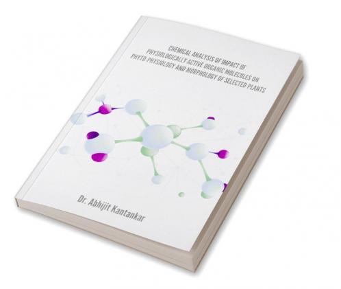 CHEMICAL ANALYSIS OF IMPACT OF PHYSIOLOGICALLY ACTIVE ORGANIC MOLECULES ON PHYTO-PHYSIOLOGY AND MORPHOLOGY OF SELECTED PLANTS