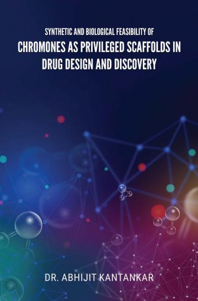 SYNTHETIC AND BIOLOGICAL FEASIBILITY OF CHROMONES AS PRIVILEGED SCAFFOLDS IN DRUG DESIGN AND DISCOVERY