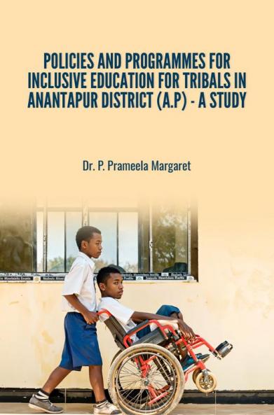 POLICIES AND PROGRAMMES FOR INCLUSIVE EDUCATION FOR TRIBALS IN ANANTAPUR DISTRICT (A.P) - A STUDY