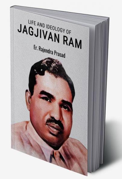 LIFE AND IDEOLOGY OF JAGJIVAN RAM