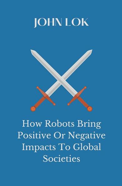 How Robots Bring Positive Or Negative Impacts To Global Societies