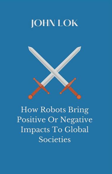 How Robots Bring Positive Or Negative Impacts To Global Societies