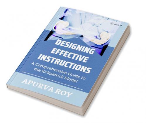 Designing Effective Instruction - A Comprehensive Guide to the Kirkpatrick Model