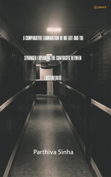A Comparative Examination of No Exit and The Stranger Exploring the Contrasts between Existentialis