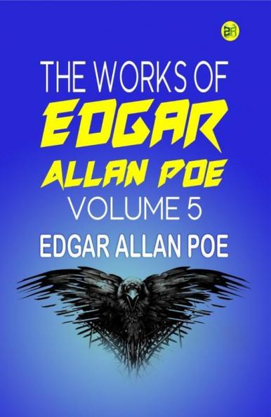 The Works of Edgar Allan Poe Volume 5