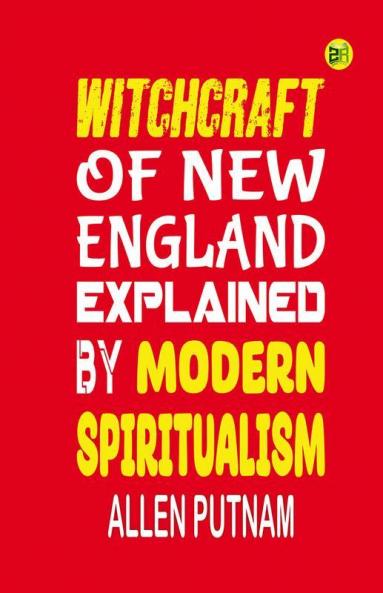 Witchcraft of New England Explained by Modern Spiritualism