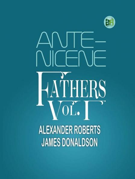 Ante-Nicene Fathers Vol. I