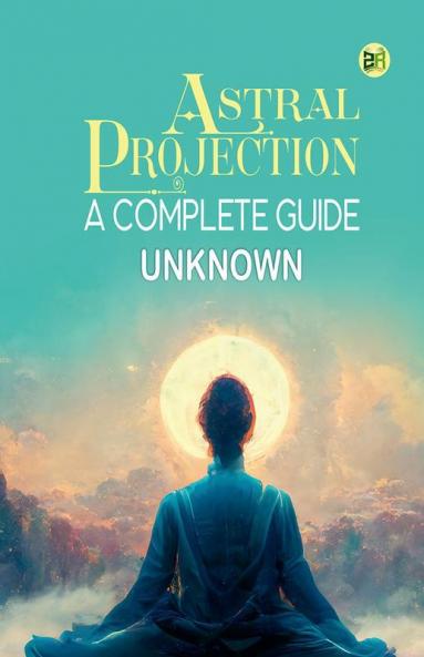 Astral Projection A Complete Guide