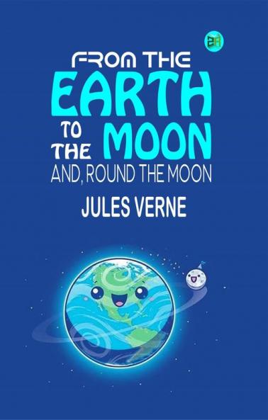 From the Earth to the Moon; and Round the Moon