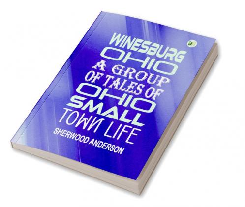 Winesburg Ohio: A Group of Tales of Ohio Small Town Life