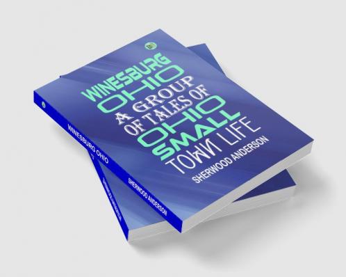 Winesburg Ohio: A Group of Tales of Ohio Small Town Life