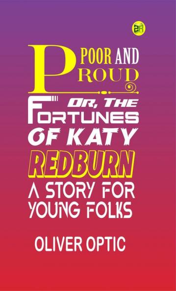 Poor and Proud; Or The Fortunes of Katy Redburn: A Story for Young Folks