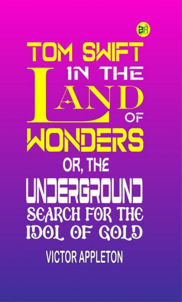 Tom Swift in the Land of Wonders; Or The Underground Search for the Idol of Gold