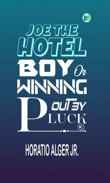 Joe the Hotel Boy; Or Winning out by Pluck