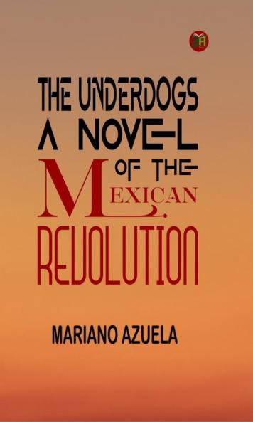 The Underdogs: A Novel of the Mexican Revolution