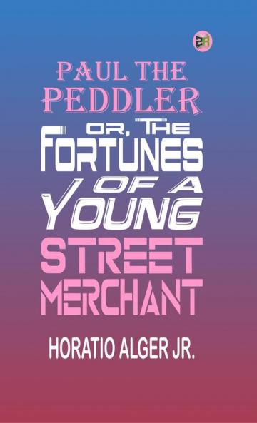 Paul the Peddler; Or The Fortunes of a Young Street Merchant