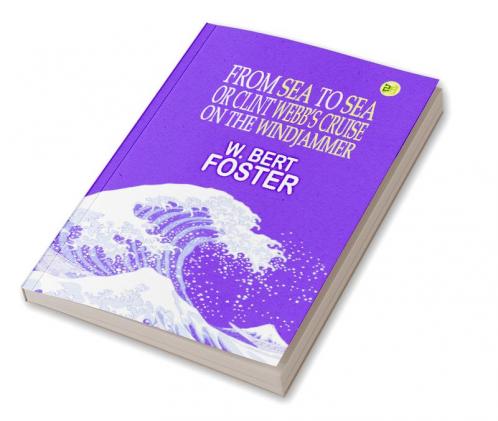 FROM SEA TO SEA Or Clint Webb’s Cruise on the Windjammer