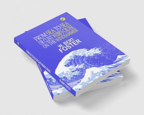 FROM SEA TO SEA Or Clint Webb’s Cruise on the Windjammer