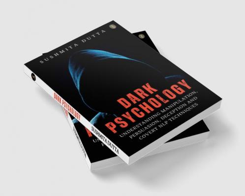 Dark Psychology: Understanding Manipulation Persuasion Deception And Covert NLP Techniques