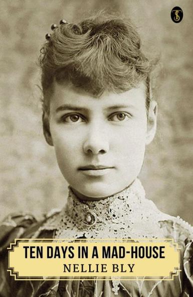 Ten Days In A Mad-house Or Nellie Bly’s Experience On Blackwell’s Island