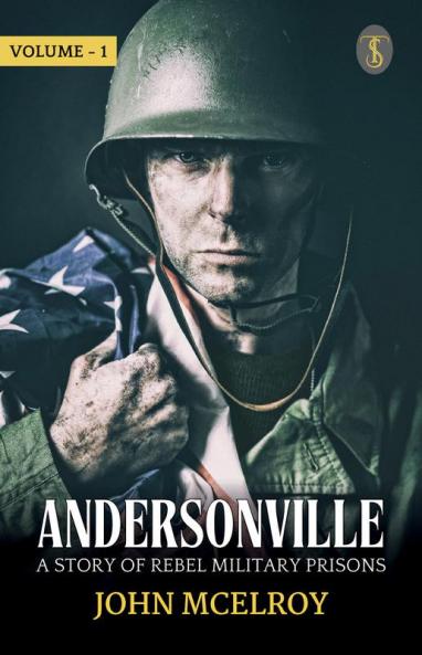 Andersonville : A Story Of Rebel Military Prisons Volume - 1
