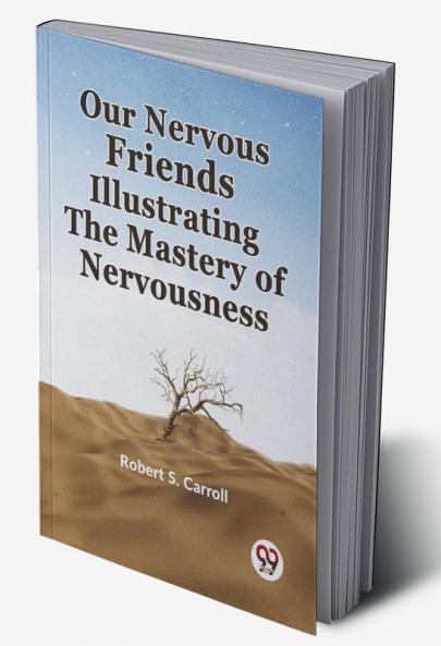 Our Nervous Friends Illustrating the Mastery of Nervousness