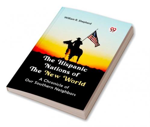 The Hispanic Nations of the New World A CHRONICLE OF OUR SOUTHERN NEIGHBORS