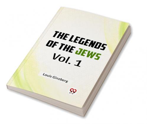 The Legends of the Jews Vol. 1