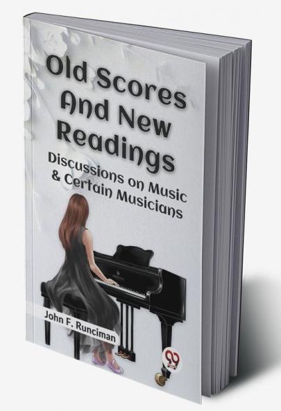Old Scores and New Readings DISCUSSIONS ON MUSIC & CERTAIN MUSICIANS