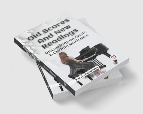 Old Scores and New Readings DISCUSSIONS ON MUSIC & CERTAIN MUSICIANS