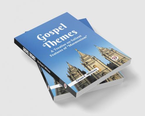 Gospel Themes A Treatise On Salient Features Of Mormonism