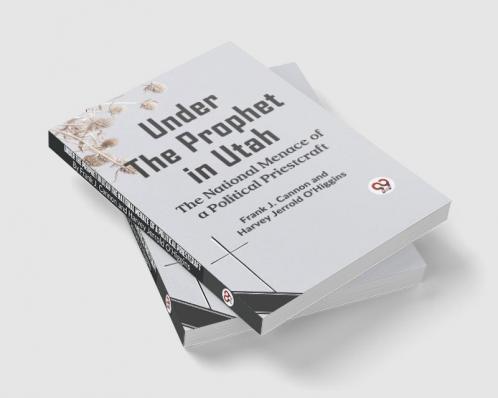 Under The Prophet In Utah The National Menace Of A Political Priestcraft