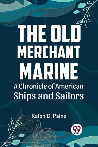 The Old Merchant Marine  A CHRONICLE OF AMERICAN SHIPS AND SAILORS