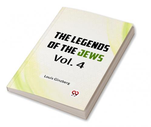 The Legends of the Jews Vol. 4