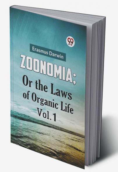 Zoonomia; Or The Laws Of Organic Life Vol. 1