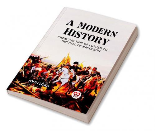 A MODERN HISTORY FROM THE TIME OF LUTHER TO THE FALL OF NAPOLEON