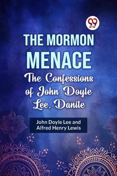Mormon Menace the Confessions of John Doyle Lee Danite