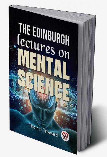 The Edinburgh Lectures On Mental Science