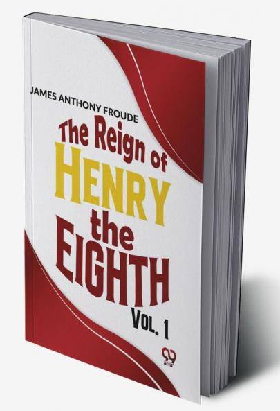 The Reign Of Henry The Eighth Vol.1