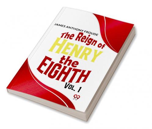 The Reign Of Henry The Eighth Vol.1