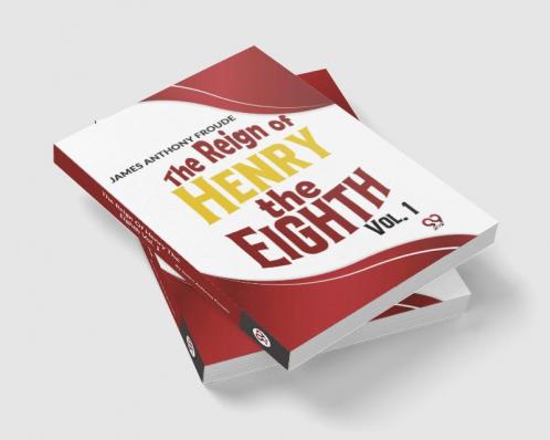 The Reign Of Henry The Eighth Vol.1