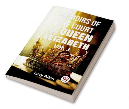 Memoirs Of The Court Of Queen Elizabeth Vol.1